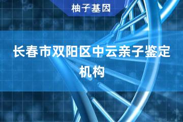 长春市双阳区个人中云亲子鉴定机构