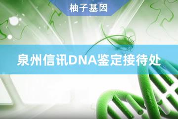 泉州信讯DNA鉴定接待处