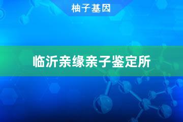 临沂亲缘亲子鉴定所