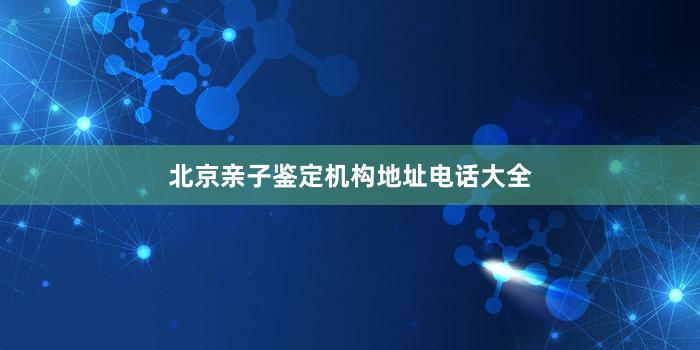 北京亲子鉴定机构地址电话大全