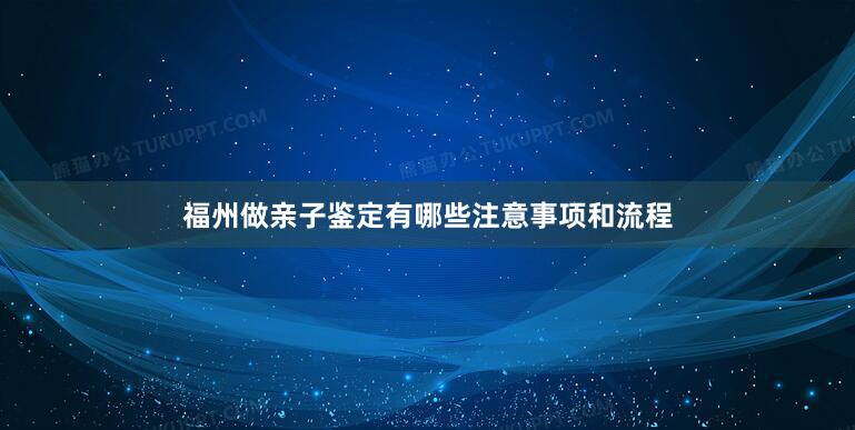 福州做亲子鉴定有哪些注意事项和流程