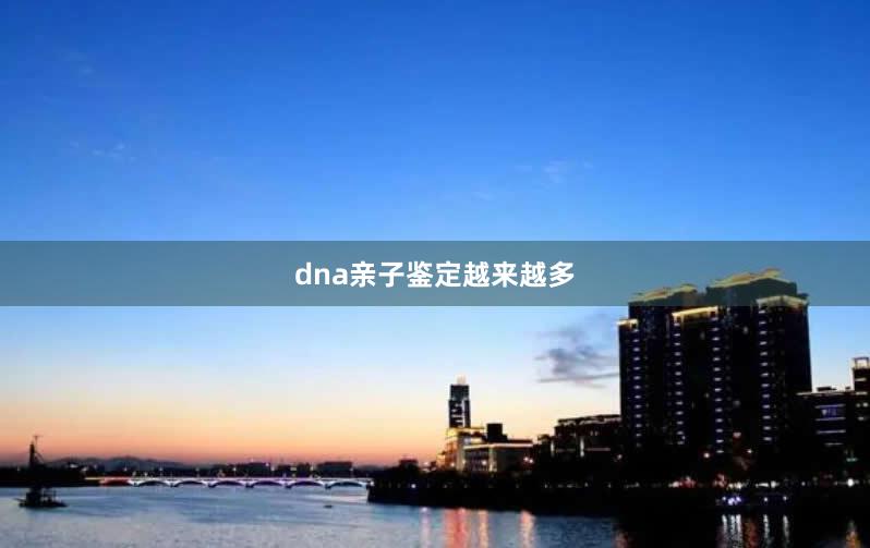 dna亲子鉴定越来越多