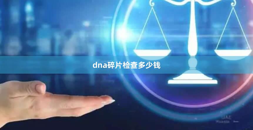 dna碎片检查多少钱