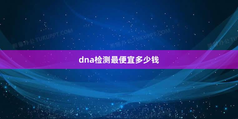 dna检测最便宜多少钱