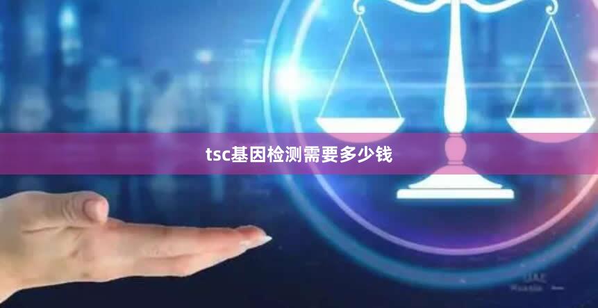 tsc基因检测需要多少钱