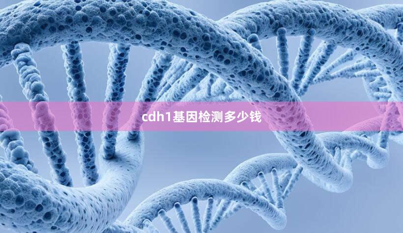 cdh1基因检测多少钱