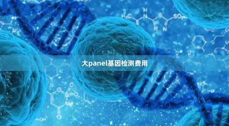 大panel基因检测费用