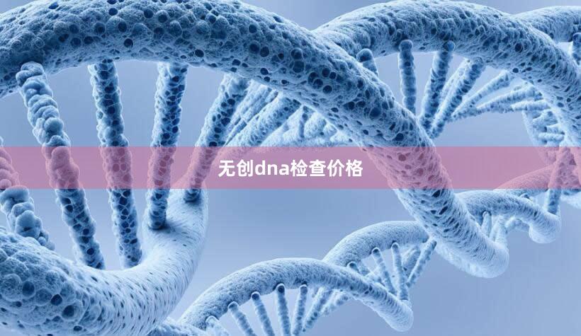 无创dna检查价格