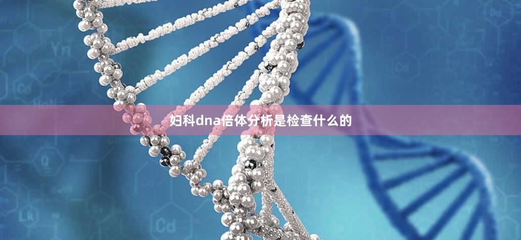 妇科dna倍体分析是检查什么的