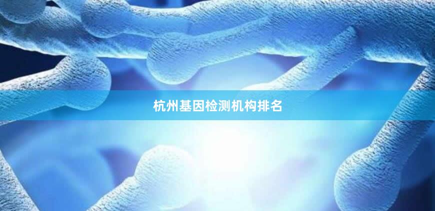 杭州基因检测机构排名