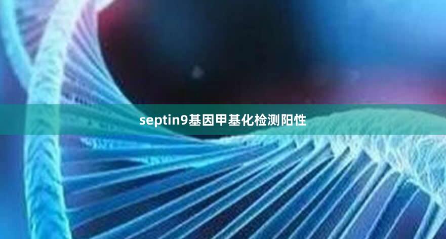 septin9基因甲基化检测阳性