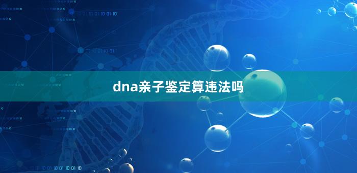 dna亲子鉴定算违法吗