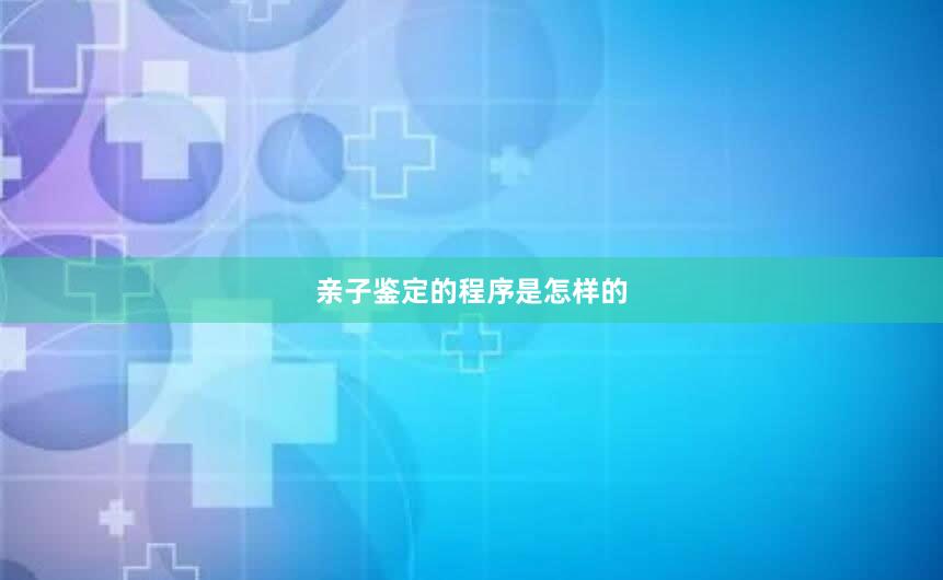 亲子鉴定的程序是怎样的