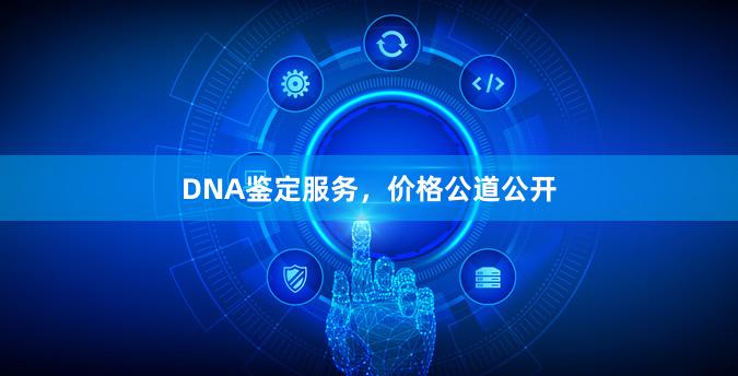 DNA鉴定服务，价格公道公开