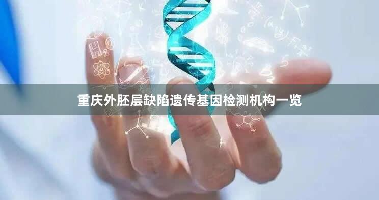 重庆外胚层缺陷遗传基因检测机构一览