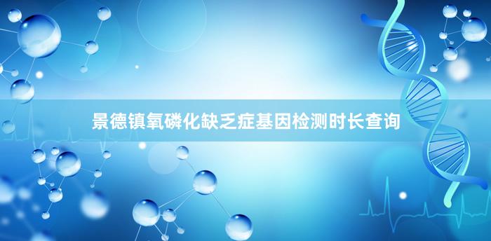 景德镇氧磷化缺乏症基因检测时长查询