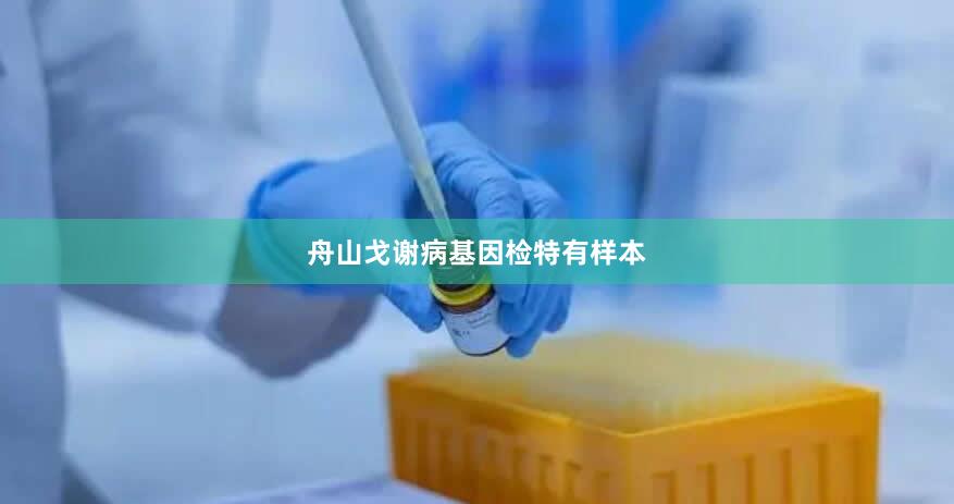 舟山戈谢病基因检特有样本