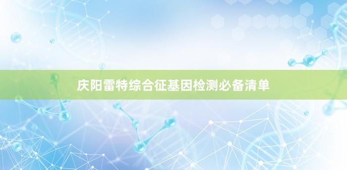 庆阳雷特综合征基因检测必备清单