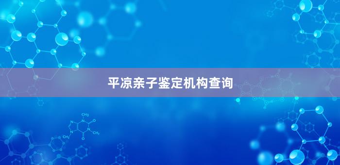 平凉亲子鉴定机构查询