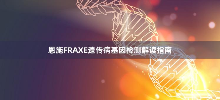 恩施FRAXE遗传病基因检测解读指南