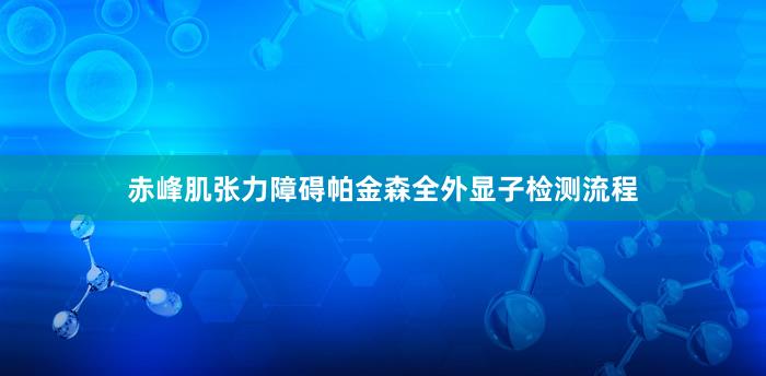 赤峰肌张力障碍帕金森全外显子检测流程