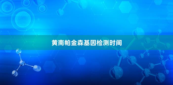 黄南帕金森基因检测时间