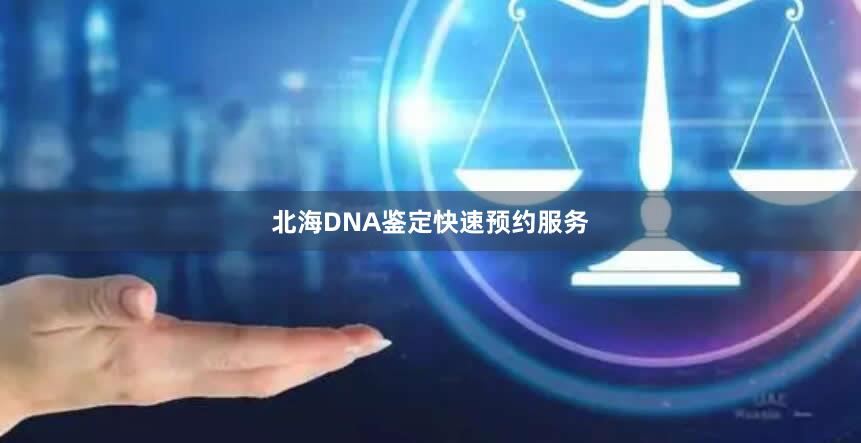 北海DNA鉴定快速预约服务