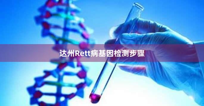 达州Rett病基因检测步骤