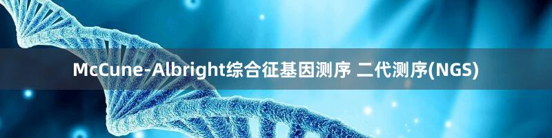 McCune-Albright综合征基因测序 二代测序(NGS)