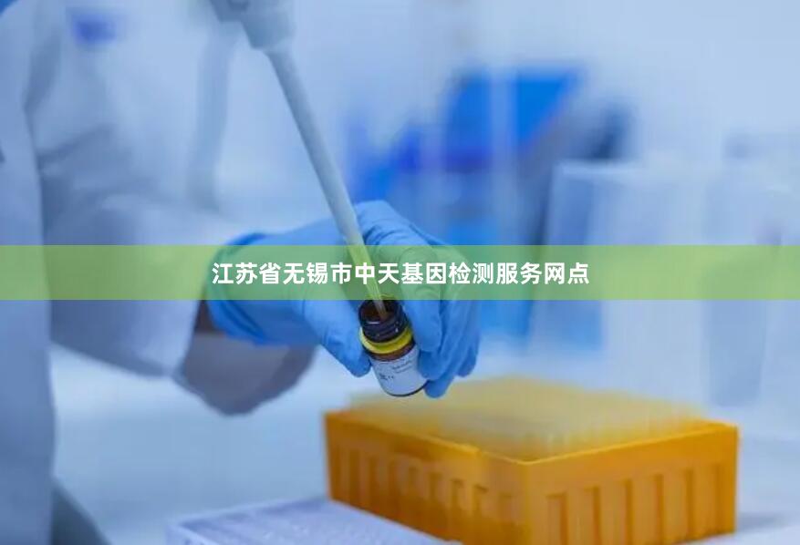 江苏省无锡市中天基因检测服务网点